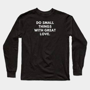 Do Small Things With Great Love Long Sleeve T-Shirt